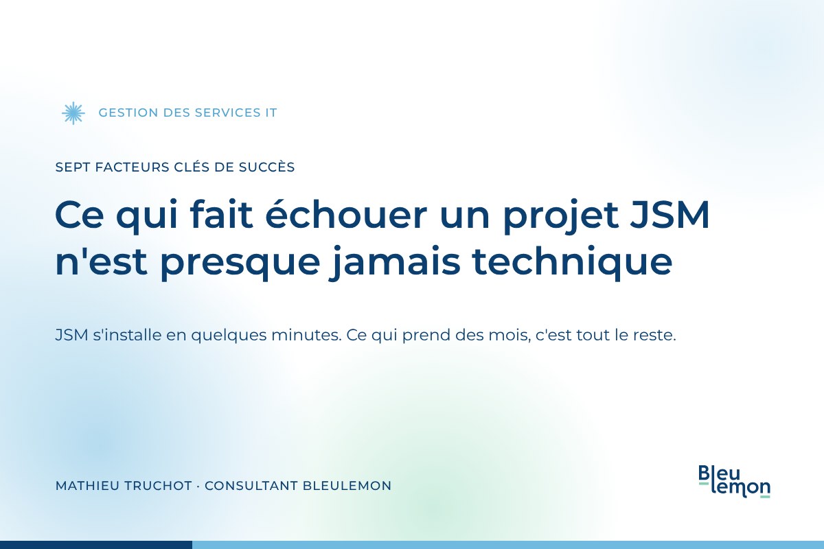 Vignette de l'article : ce qui fait échouer un projet JSM n'est presque jamais technique. Sept facteurs clés de succès, par Mathieu Truchot, consultant BleuLemon.